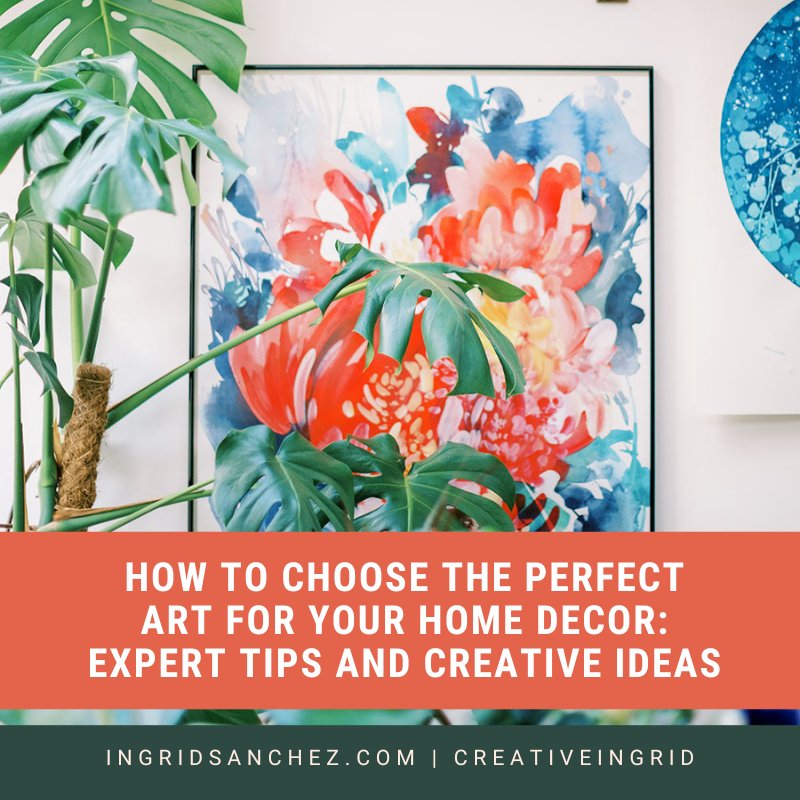 How to Choose the Perfect Art for Your Home Decor: Expert Tips and Creative Ideas