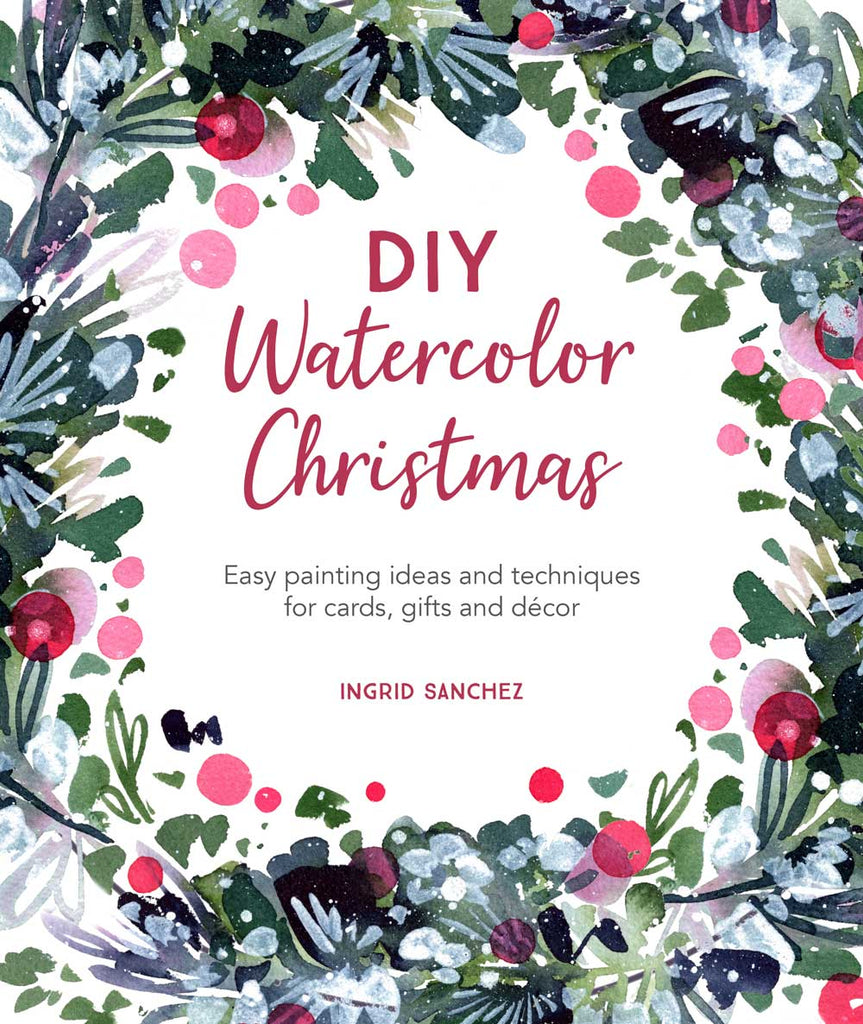 DIY Watercolor Christmas: Easy painting ideas and techniques for cards, gifts and décor | Ingrid Sanchez, CreativeIngrid |  Publisher : David & Charles (13 July 2021) 