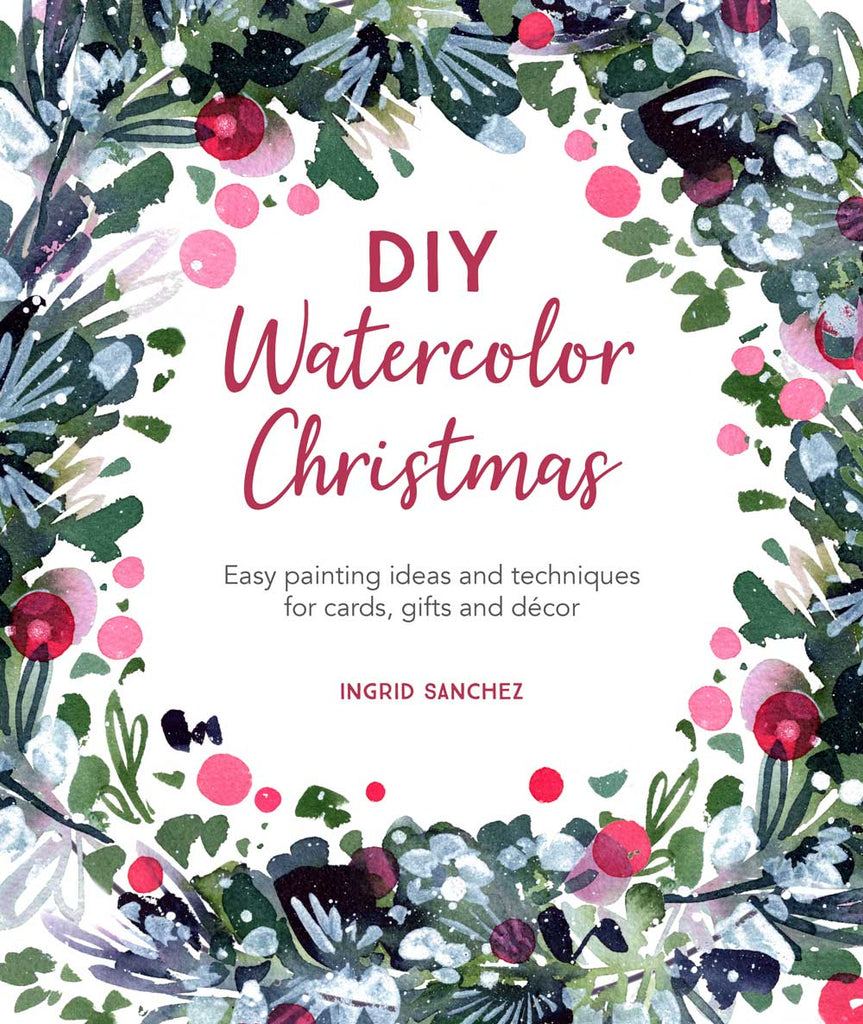 DIY Watercolor Christmas: Easy painting ideas and techniques for cards, gifts and décor. Book by Ingrid Sanchez, CreativeIngrid.